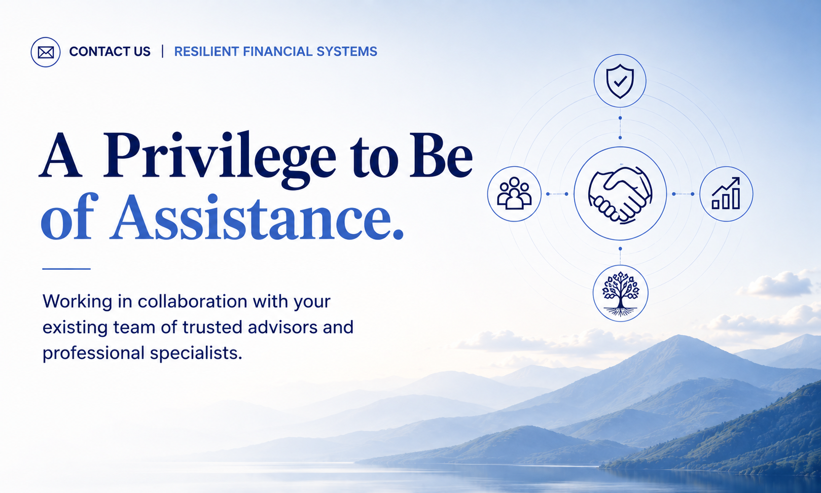 A Privilege to Be of Assistance. Working in collaboration with your existing team of trusted advisors and professional specialists.